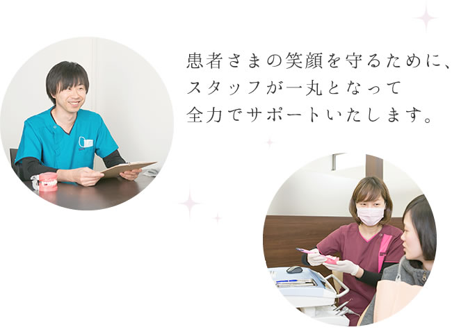 患者さまの笑顔を守るために、スタッフが一丸となって全力でサポートいたします。